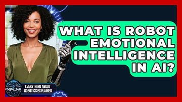 What Is Robot Emotional Intelligence In AI? - Everything About Robotics Explained