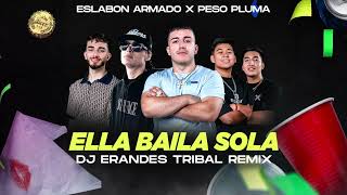 ELLA BAILA SOLA - ESLABON ARMADO X PESO PLUMA - ( TRIBAL REMIX ) - DJ ERANDES 2023