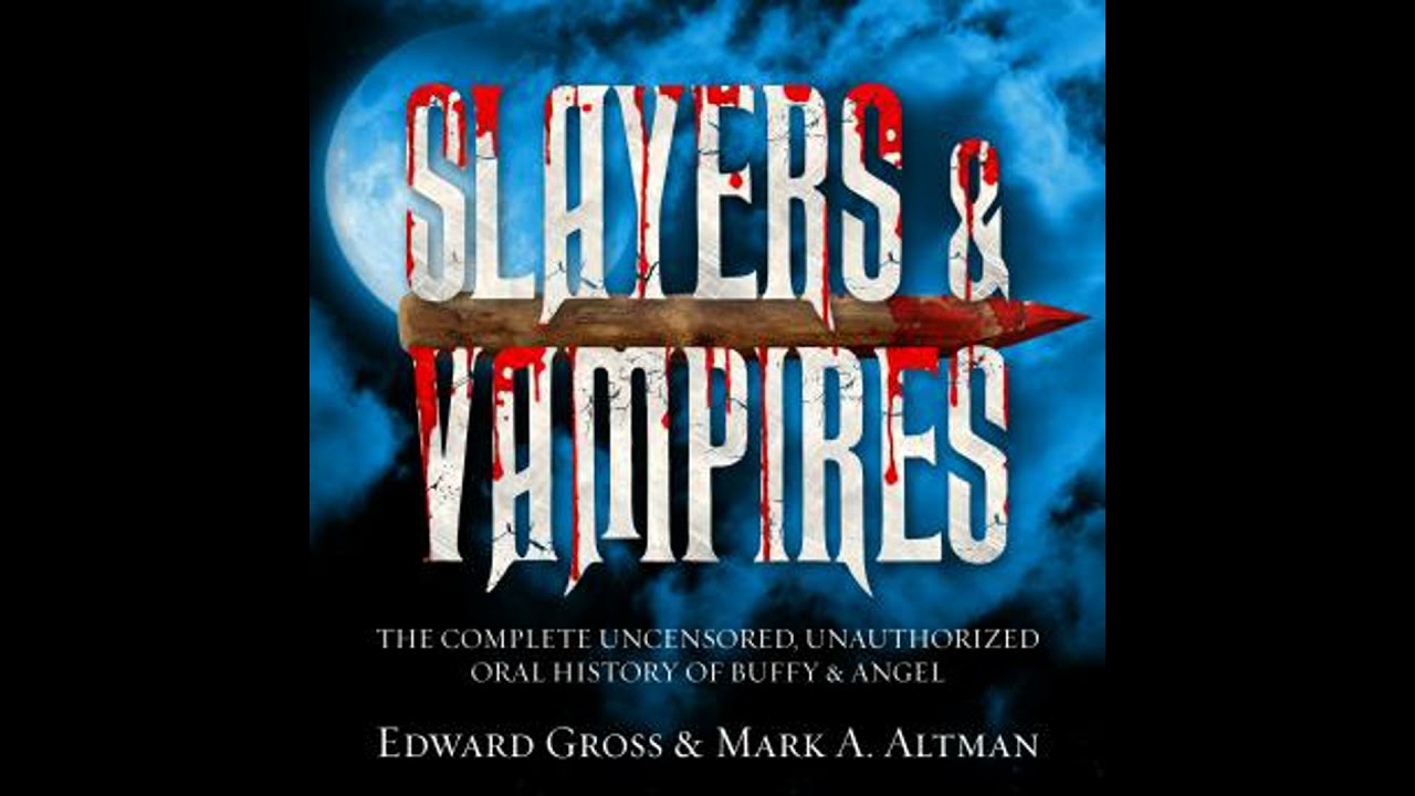 Slayers & Vampires: The Complete Uncensored, Unauthorized Oral History of Buffy & Angel