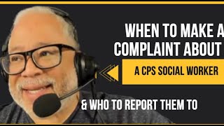 When to make a complaint about a CPS social worker and who to report them to!