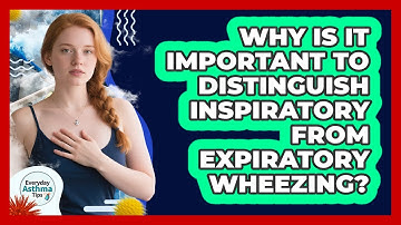 Why Is It Important To Distinguish Inspiratory From Expiratory Wheezing? - Everyday Asthma Tips