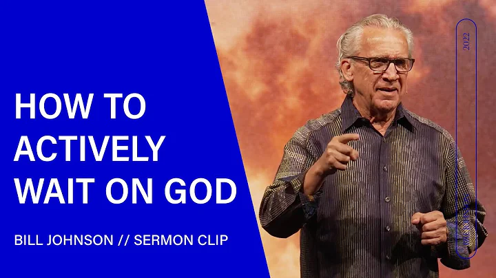 What It Really Means to Wait on God  - Bill Johnson (Sermon Clip) | Bethel Church