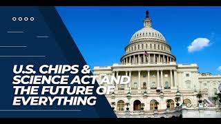 U.S. CHIPS and Science Act: What It Means For the Future of, Well, Everything