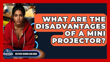 What Are The Disadvantages Of A Mini Projector? - NextGen Viewing and Audio