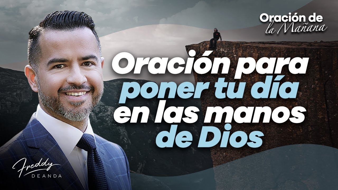 Oración para poner tu día en las manos de Dios - Freddy DeAnda - YouTube