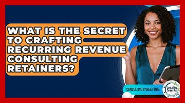 What Is The Secret To Crafting Recurring Revenue Consulting Retainers? - Consulting Career Hub
