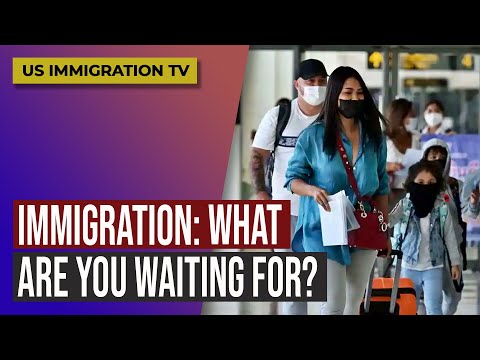IMMIGRATION:  WHAT ARE YOU WAITING FOR?