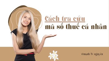 Cách Tra Cứu Mã Số Cá Nhân ở chi cục thuế | mạnh Tv nguyễn