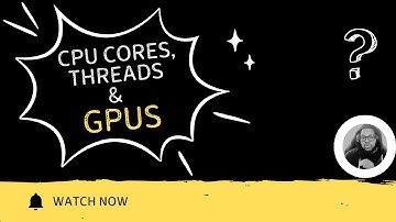 CPU Cores, Threads and GPUs in 5 Minutes