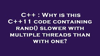 C++ : Why is this C++11 code containing rand() slower with multiple threads than with one