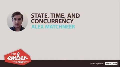 EmberConf 2017: State, Time, and Concurrency by Alex Matchneer