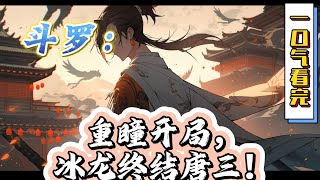 🔥完结！💥独家！《斗罗：重瞳开局，冰龙终结唐三！》重生日月，成日月皇子，冰龙显世，重瞳惊天，收服龙皇，整顿帝国。极北之地，遇霍雨浩，干扰冰蚕计划，冰帝易主。#玄幻#有声漫画#斗罗大陆#爽文#武魂#无敌