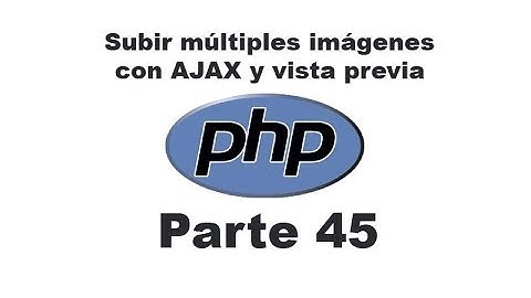 Curso de PHP 45 - Subir múltiples imágenes con AJAX y mostrar vista previa