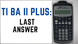 How to Use The Last Answer Feature on the TI BA II Plus Calculator