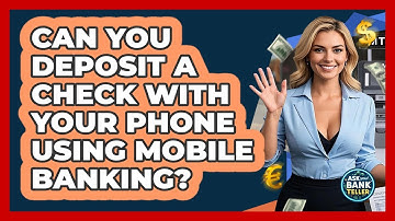 Can You Deposit A Check With Your Phone Using Mobile Banking? - Ask Your Bank Teller