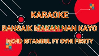 KARAOKE LAGU MINANG TERBARU DAVID ISTAMBUL FIT OVHI FIRSTY BANSAIK MAKAN NAN KAYO
