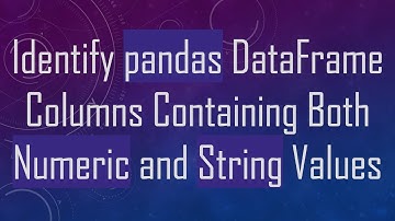 Identify pandas DataFrame Columns Containing Both Numeric and String Values