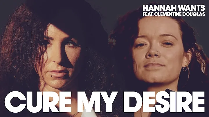 Hannah Wants featuring Clementine Douglas - Cure M...