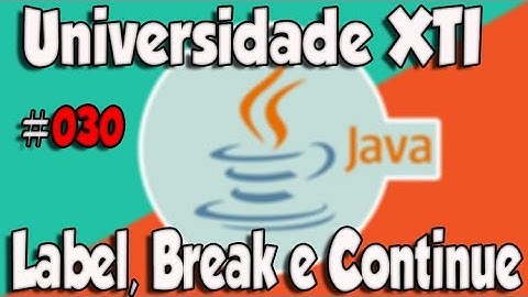 Universidade XTI - JAVA - 030 - Label, Break e Continue