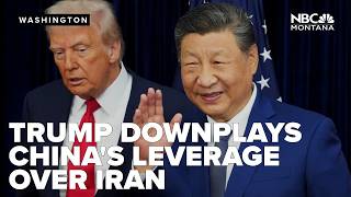 Trump downplays China's leverage over Iran: 'I don't think we need any help'