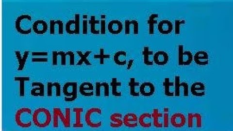 Condition for the line, y=mx+c, to be a Tangent to the CONIC section