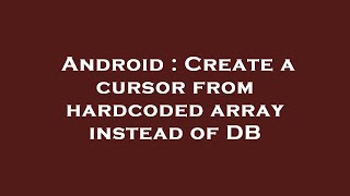Android : Create a cursor from hardcoded array instead of DB