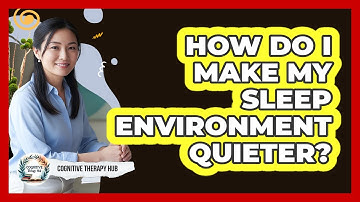 How Do I Make My Sleep Environment Quieter?