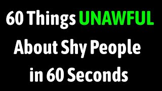 60 Things Unawful About Shy People in 60 Seconds