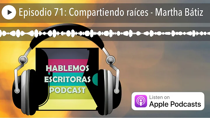 Episodio 71: Compartiendo races - Martha Btiz