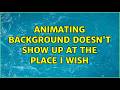 Animating background doesn't show up at the place I wish