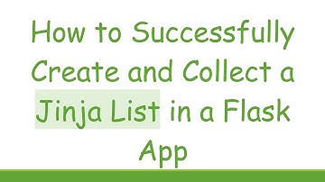 How to Successfully Create and Collect a Jinja List in a Flask App