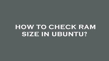 How to check ram size in ubuntu?
