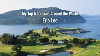 Top 5 courses around the world by Eric Lee, Golf Professional of Clearwater Bay Golf Club