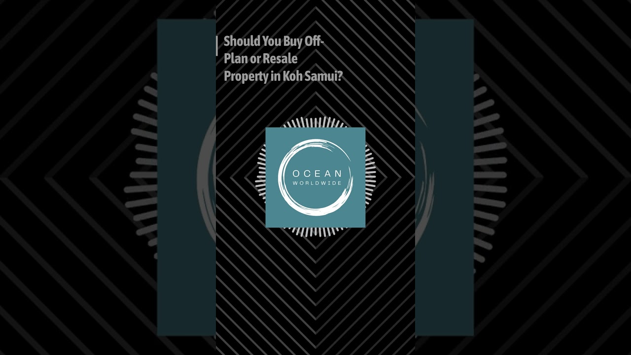 Should You Buy Off-Plan or Resale Property in Koh Samui? | Ocean Worldwide Phuket Real Estate