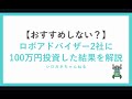 【やっぱりおすすめしない？】ロボアドバイザー2社に100万円投資した結果を解説します。