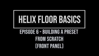 Helix Floor Basics Episode 6 - Building a preset from scratch (Front Panel)
