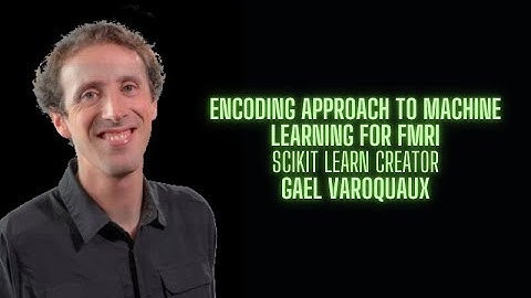 Encoding approach to Machine Learning for fMRI - Gael Varoquaux creator of Scikit Learn