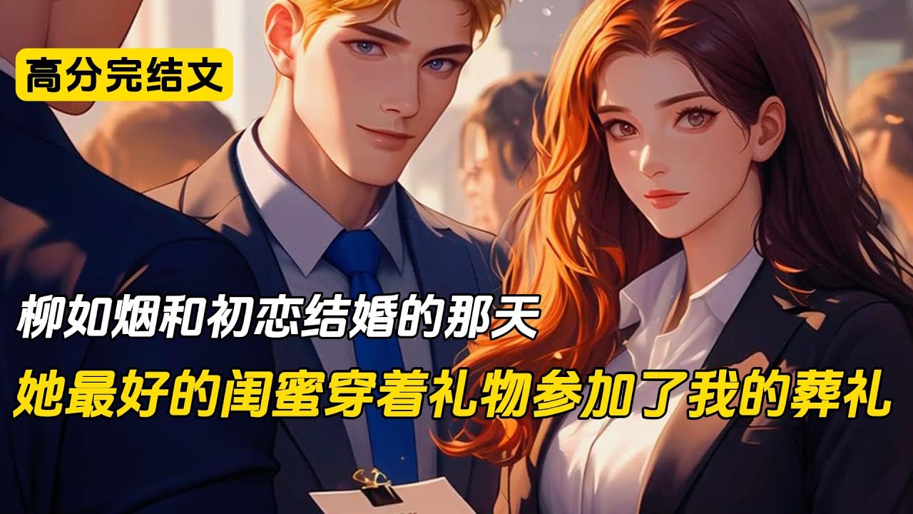 柳如烟终于和她的初恋结婚了，可她最好的闺蜜却穿着一身黑色礼服去参加她的婚礼#完结文 #二次元#爽文#柳如烟