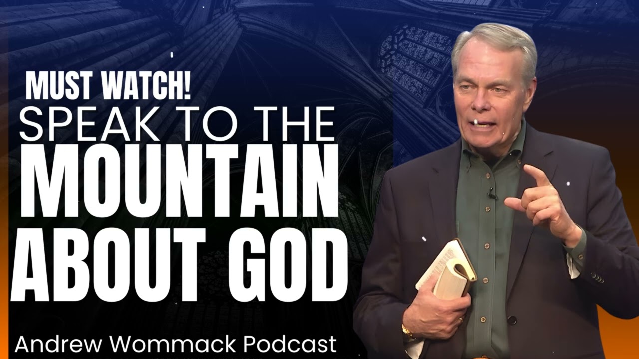 Andrew Wommack Podcast_SPEAK TO THE MOUNTAIN ABOUT GOD!