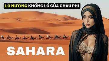 Khám phá sa mạc Sahara, nơi được mệnh danh là "Lò nướng khổng lồ" của Châu Phi.
