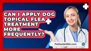 Can I Apply Dog Topical Flea Treatment More Frequently? - PetGuide360.com