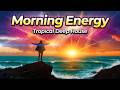 Morning Energy - Tropical Deep House 2026 | Summer Chillout | Feel Good I Am the Sunrise
