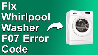 How To Fix Whirlpool Washer F07 Error Code - Meaning, Causes, & Solutions (Quick-Fix!)