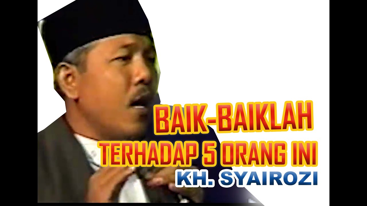 KH Syairozi - Baik-baiklah Terhadap 5 Orang Ini