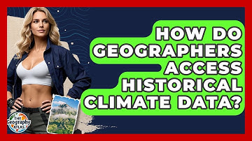 How Do Geographers Access Historical Climate Data? - The Geography Atlas
