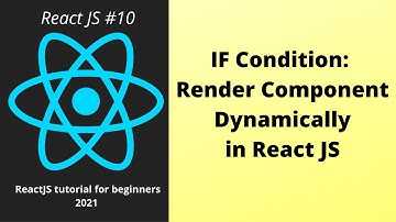 IF Condition : Render Component Dynamically in React JS Beginner Tutorial : Part 10