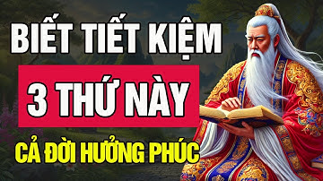 Cổ Nhân dạy Sống Biết TIẾT KIỆM 3 thứ này để CẢ ĐỜI Thịnh Vượng - Triết Lý Cuộc Sống-Bài Học Cổ Nhân
