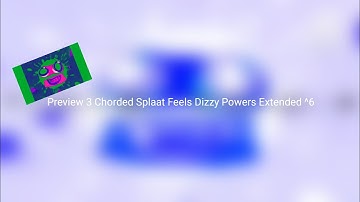 Preview 3 Chorded Splaat Feels Dizzy Powers Extended^6