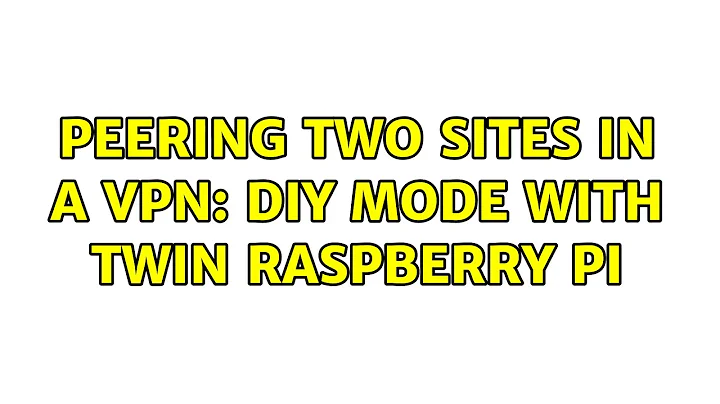 Peering two sites in a VPN: DIY mode with twin Raspberry Pi