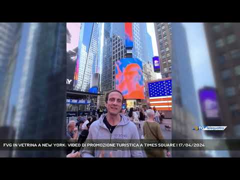 FVG IN VETRINA A NEW YORK: VIDEO DI PROMOZIONE TURISTICA A TIMES SQUARE | 17/04/2024